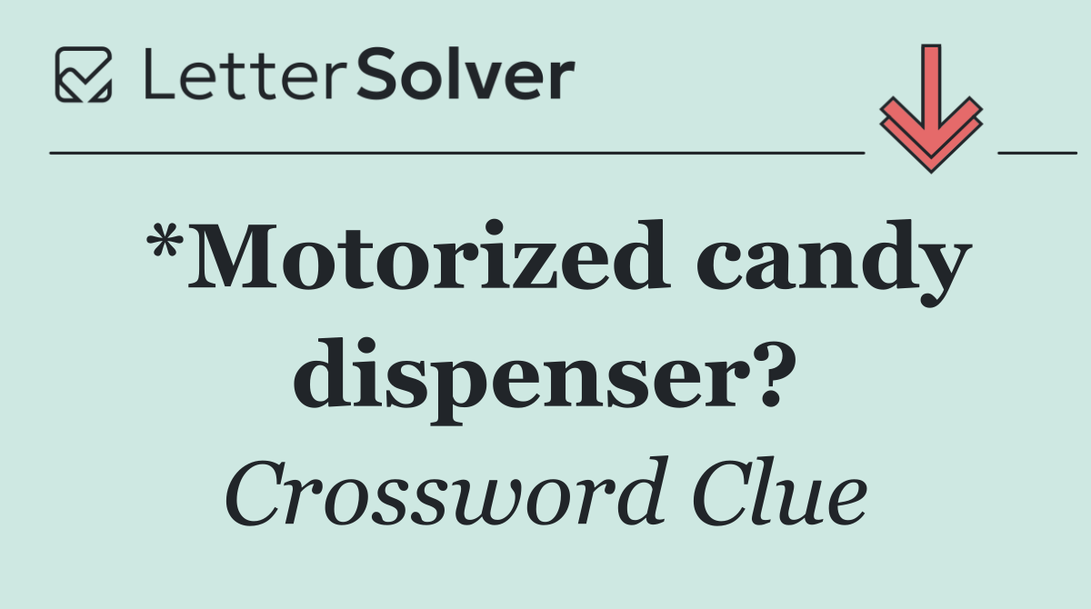 *Motorized candy dispenser?