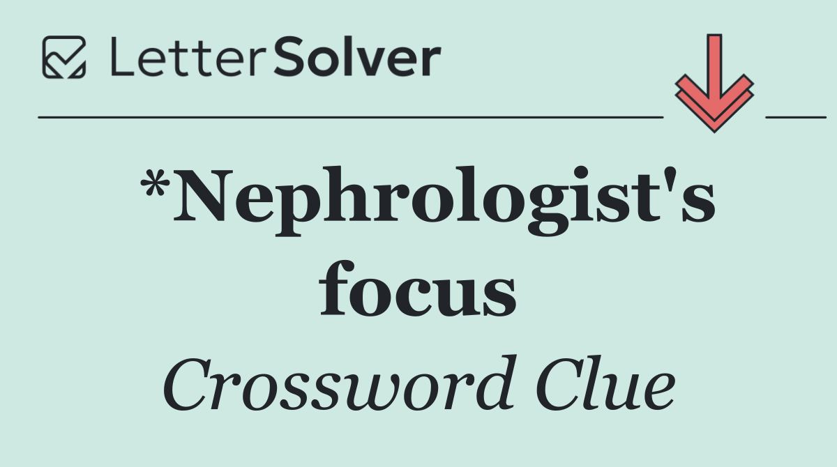 *Nephrologist's focus