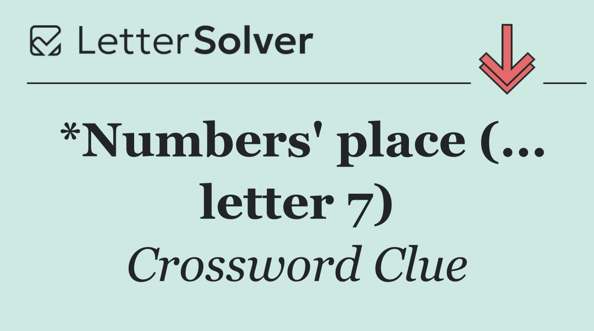 *Numbers' place (... letter 7)