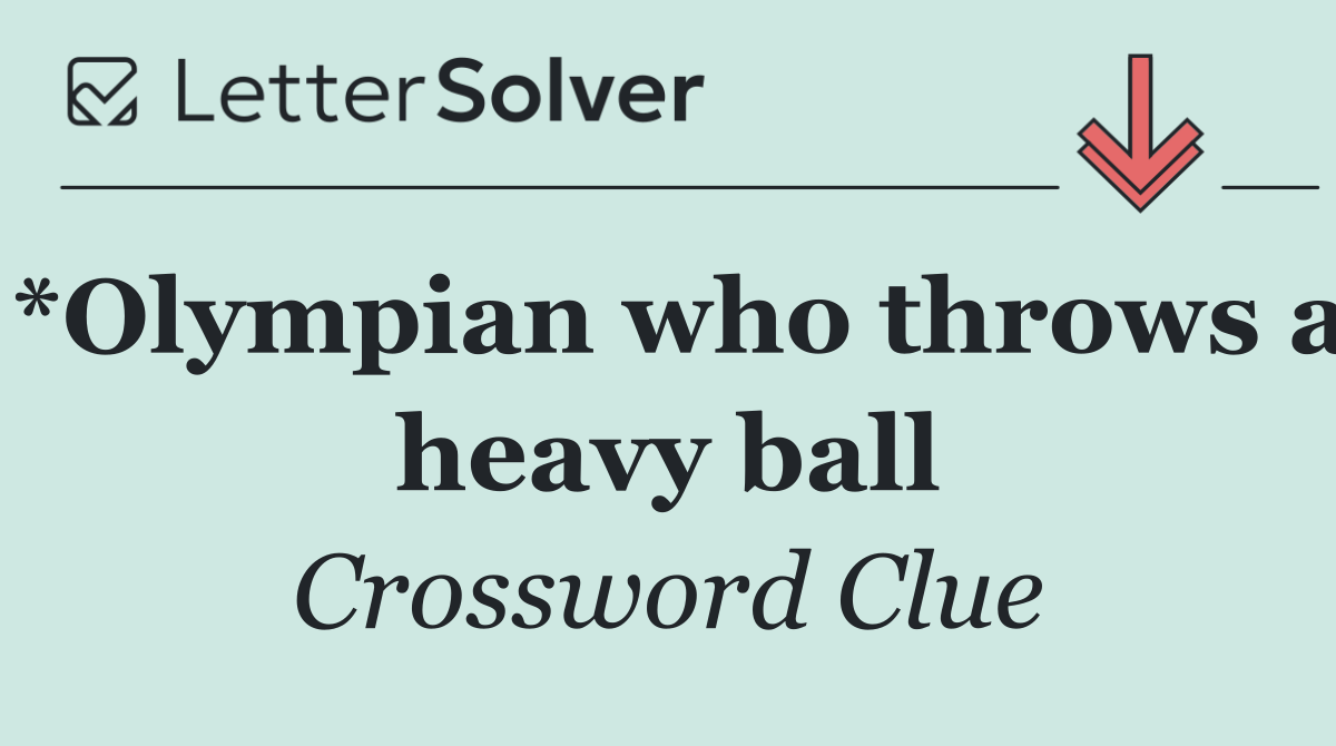 *Olympian who throws a heavy ball