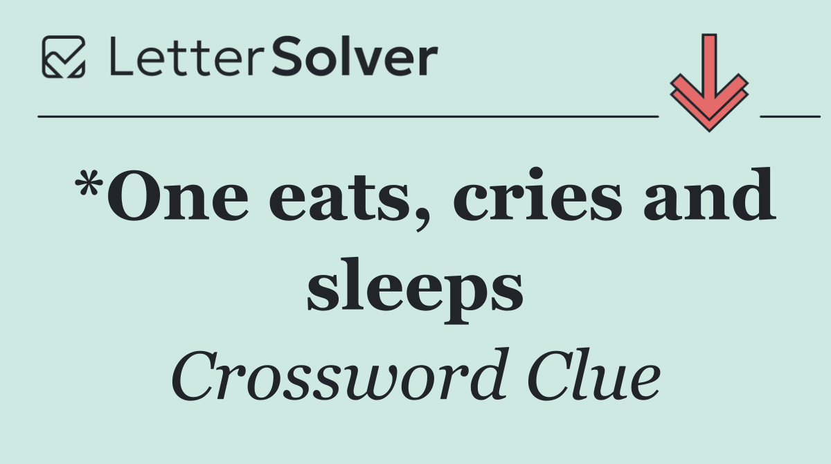 *One eats, cries and sleeps