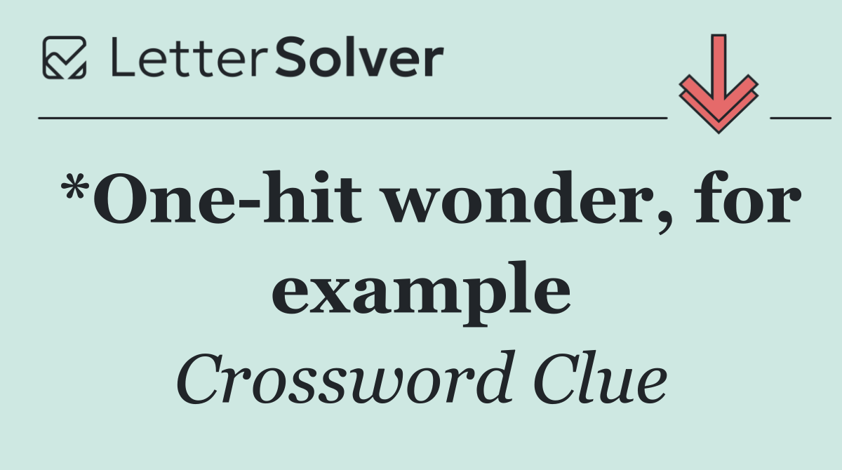 *One hit wonder, for example