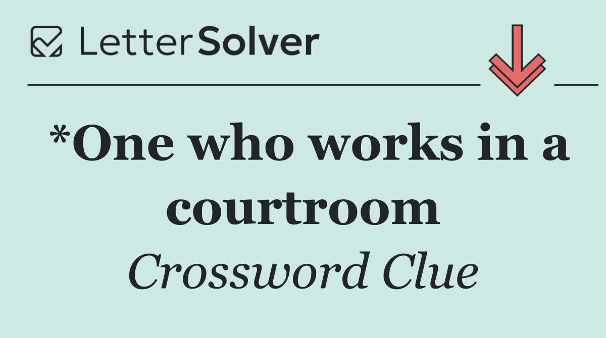 *One who works in a courtroom