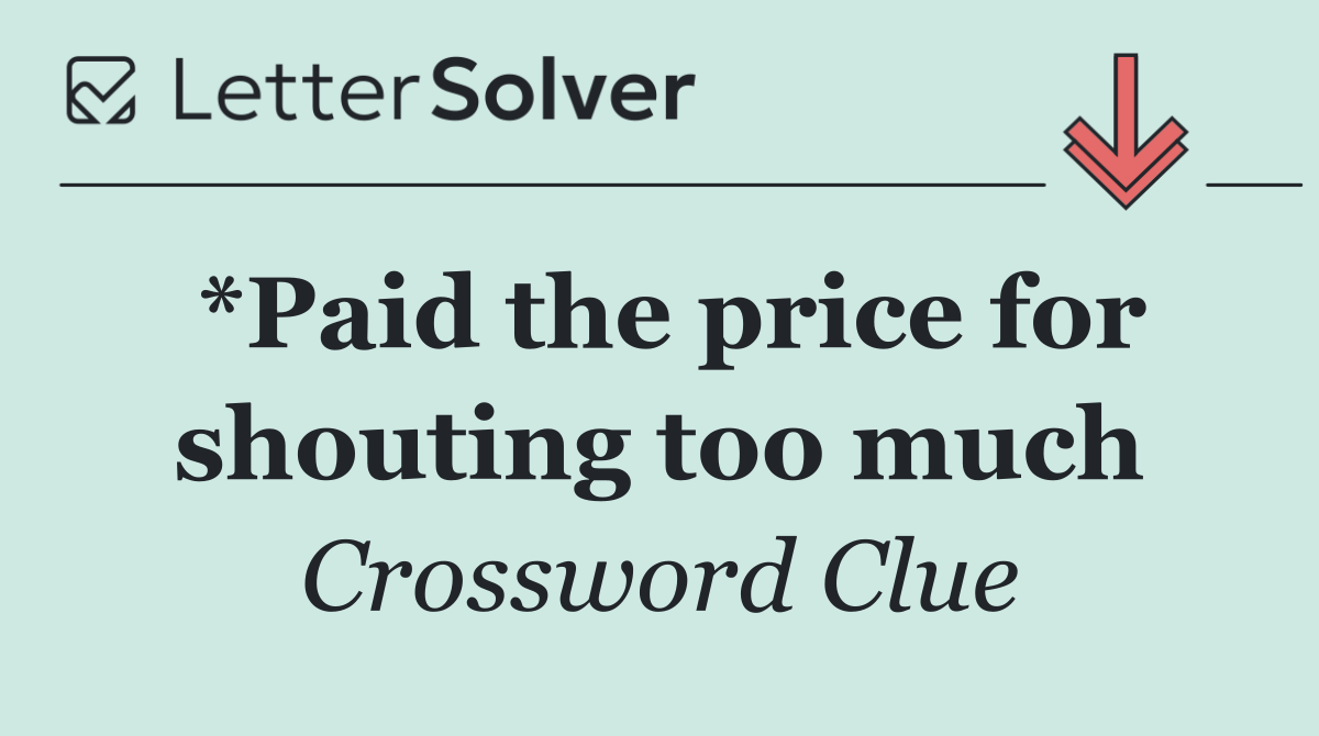 *Paid the price for shouting too much