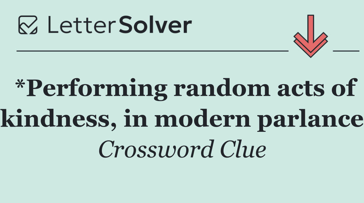 *Performing random acts of kindness, in modern parlance