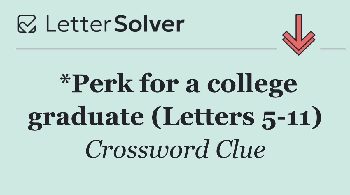 *Perk for a college graduate (Letters 5 11)