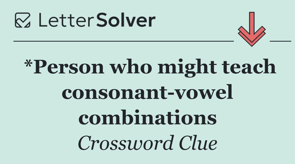 *Person who might teach consonant vowel combinations