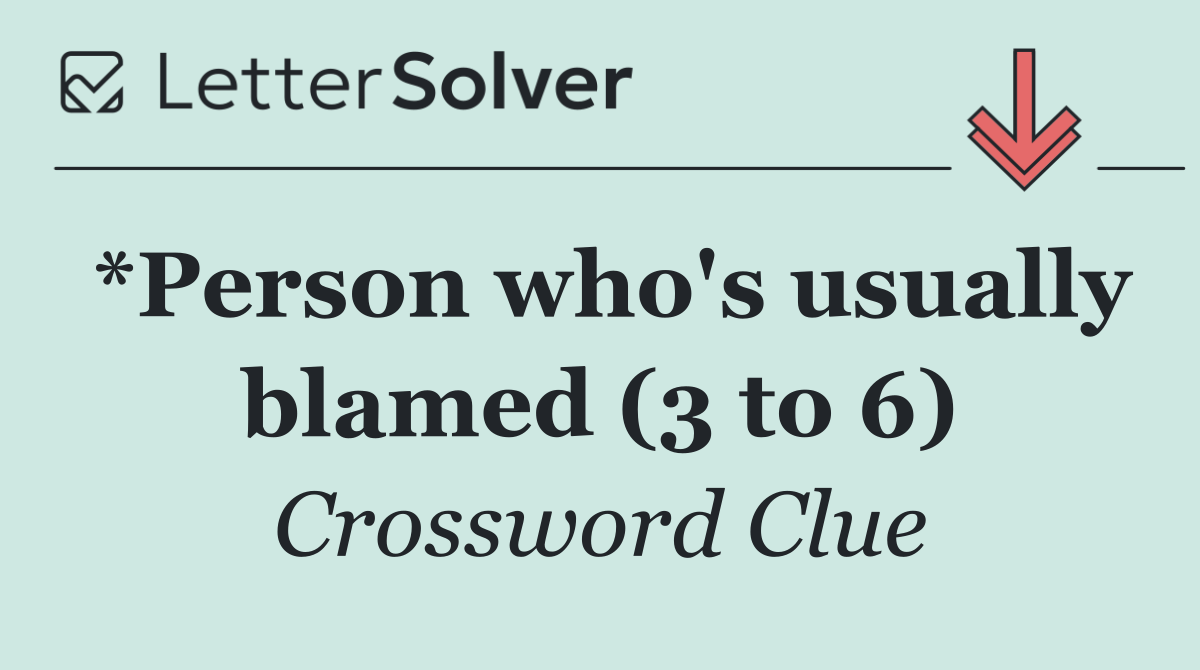*Person who's usually blamed (3 to 6)