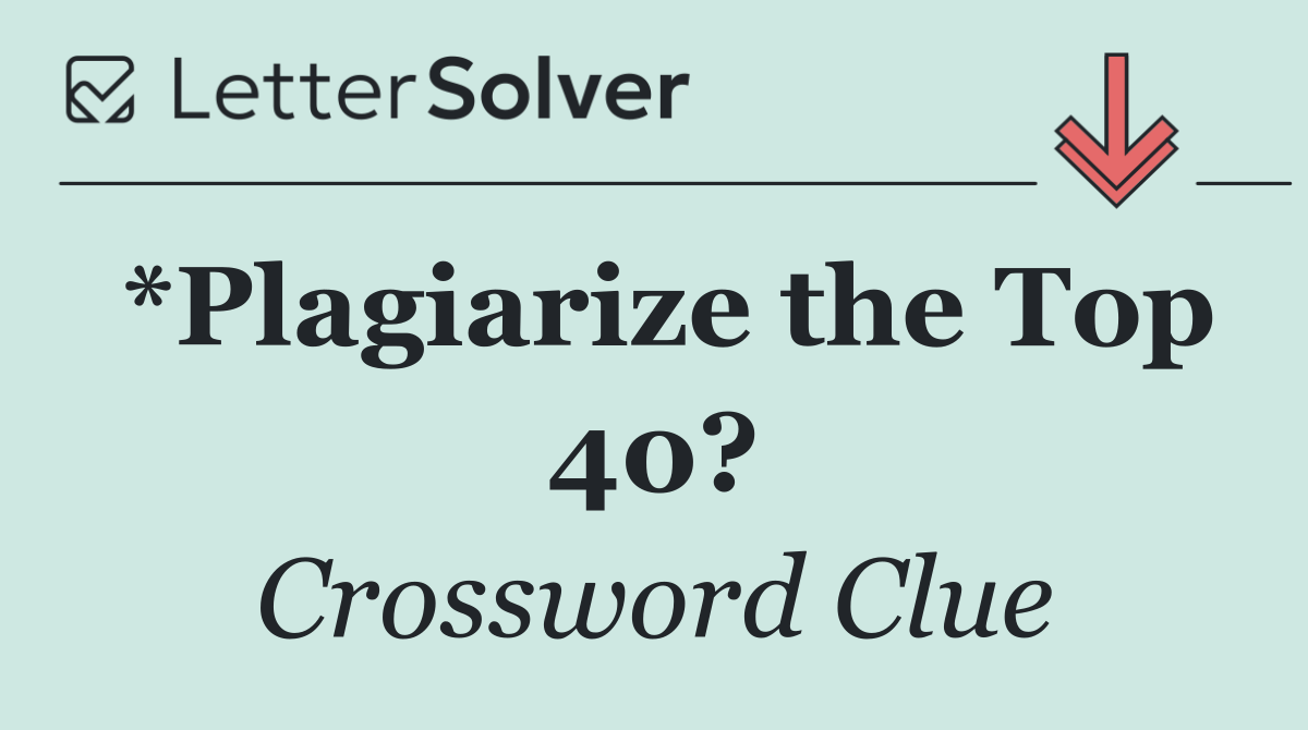 *Plagiarize the Top 40?