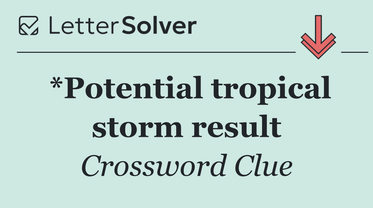 *Potential tropical storm result