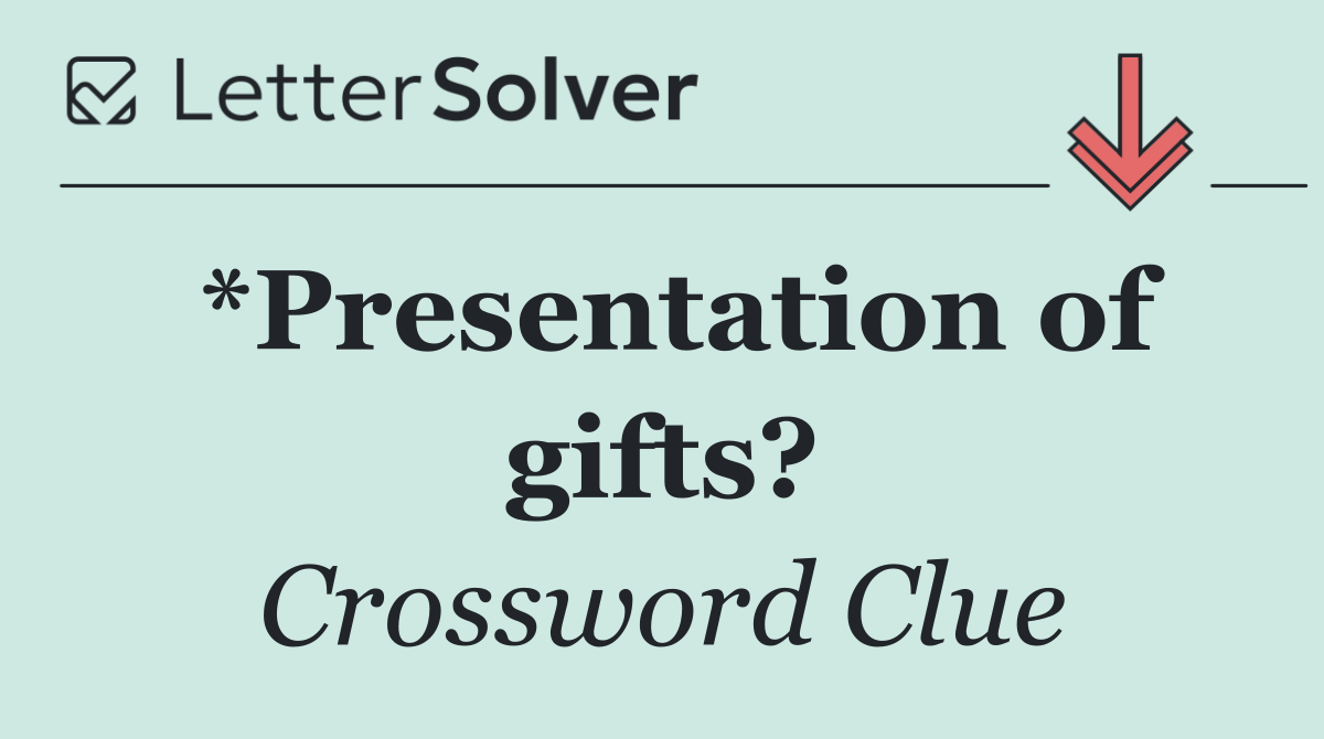 *Presentation of gifts?