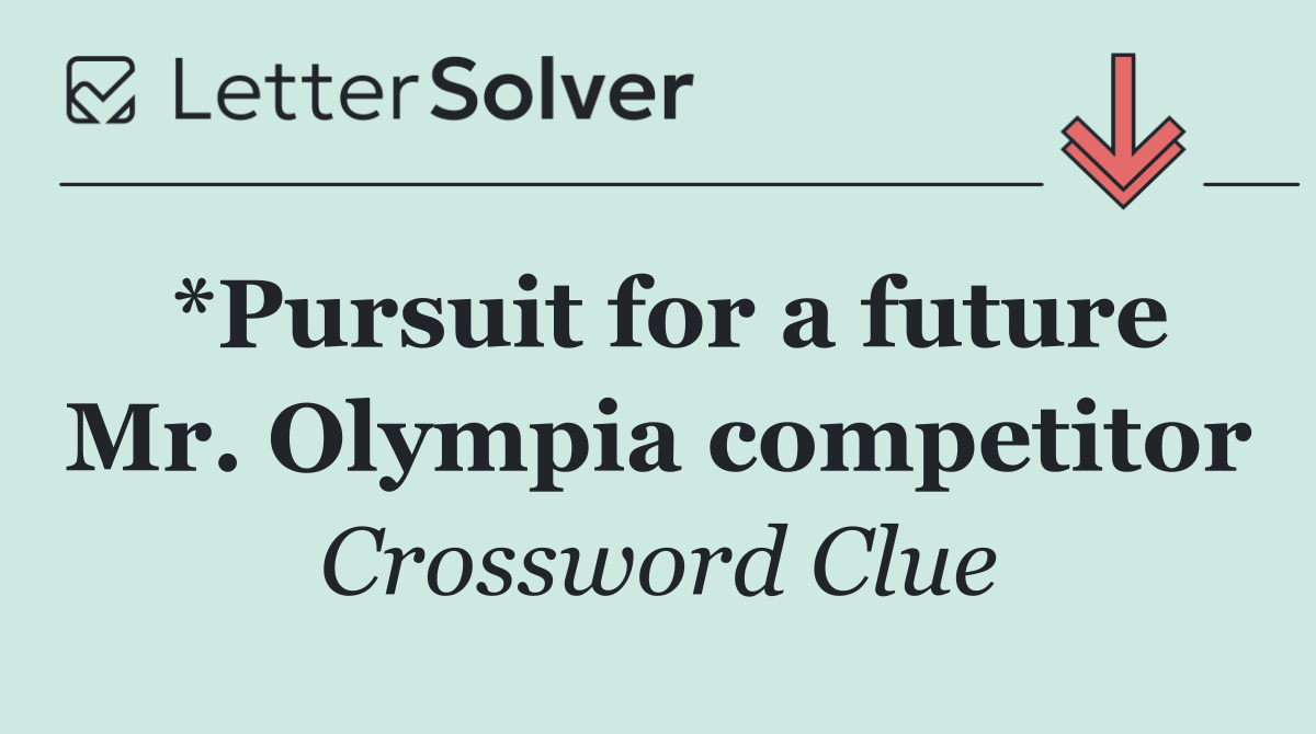 *Pursuit for a future Mr. Olympia competitor