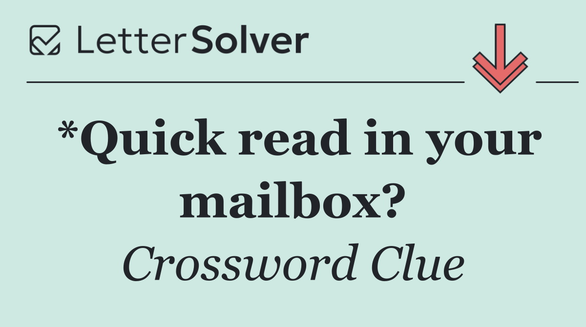 *Quick read in your mailbox?