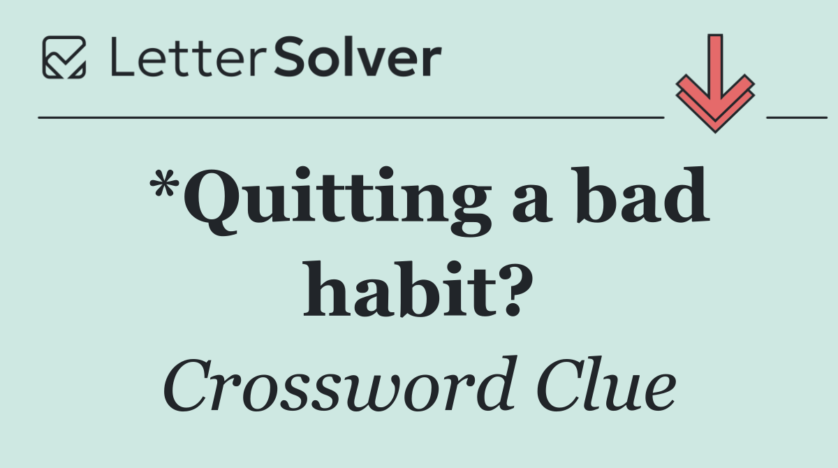*Quitting a bad habit?