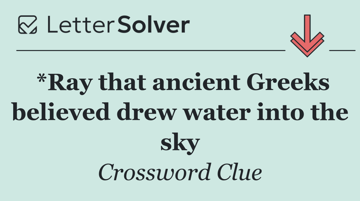 *Ray that ancient Greeks believed drew water into the sky
