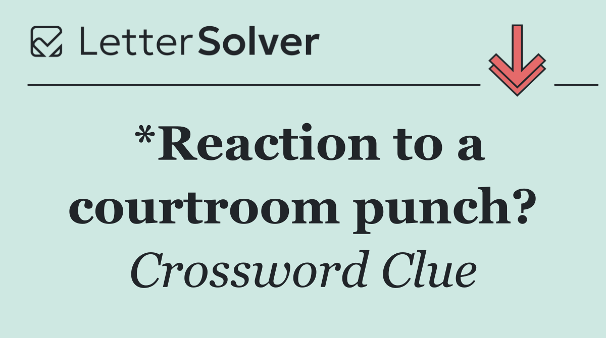 *Reaction to a courtroom punch?