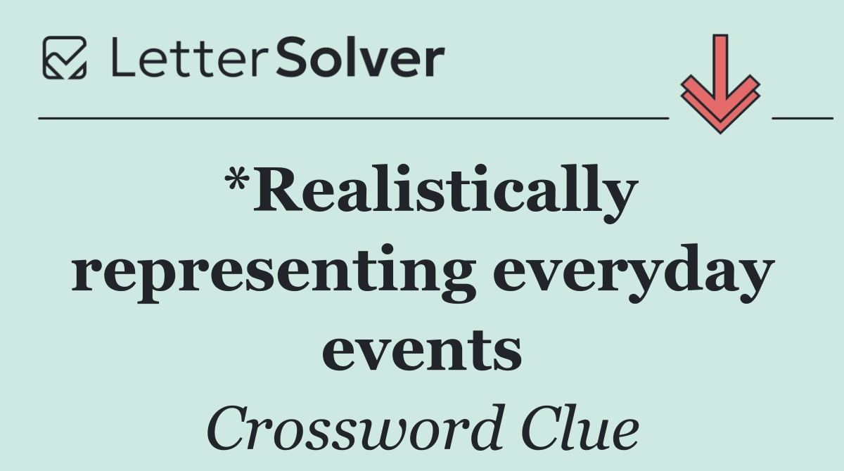 *Realistically representing everyday events