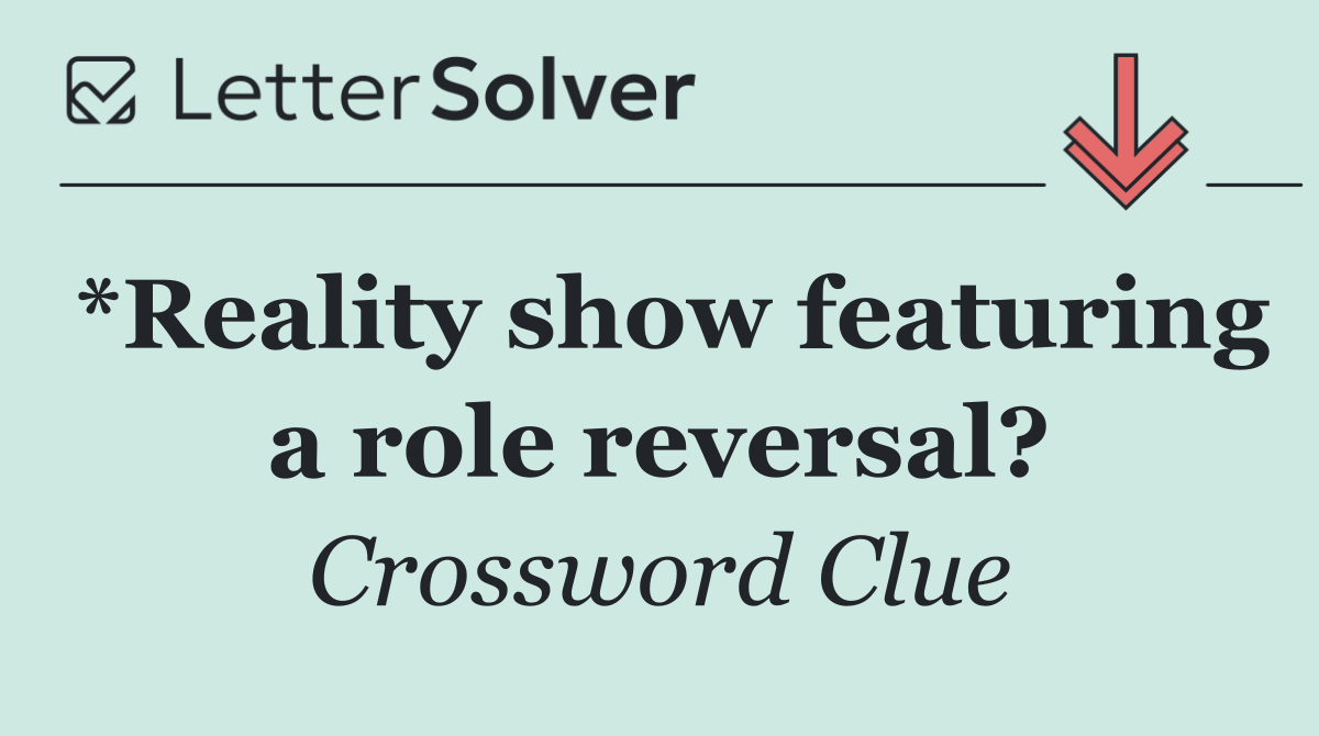 *Reality show featuring a role reversal?