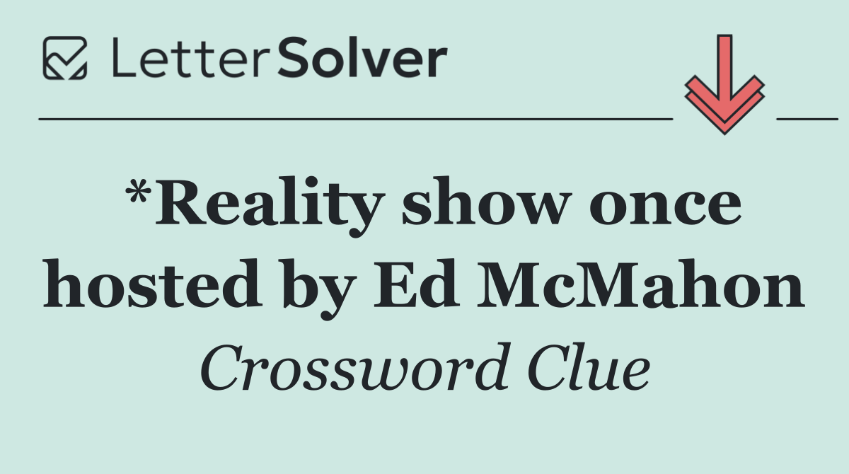 *Reality show once hosted by Ed McMahon
