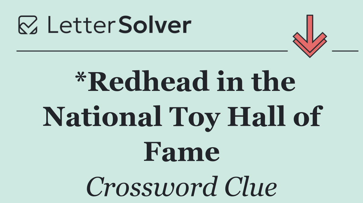 *Redhead in the National Toy Hall of Fame