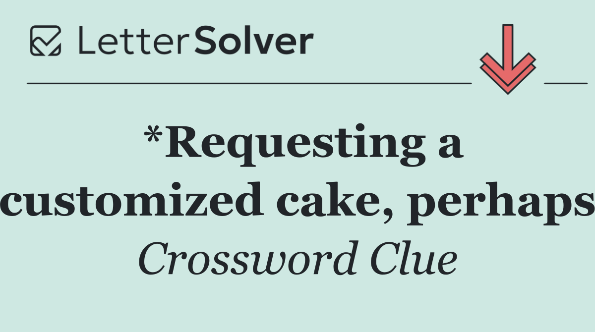 *Requesting a customized cake, perhaps