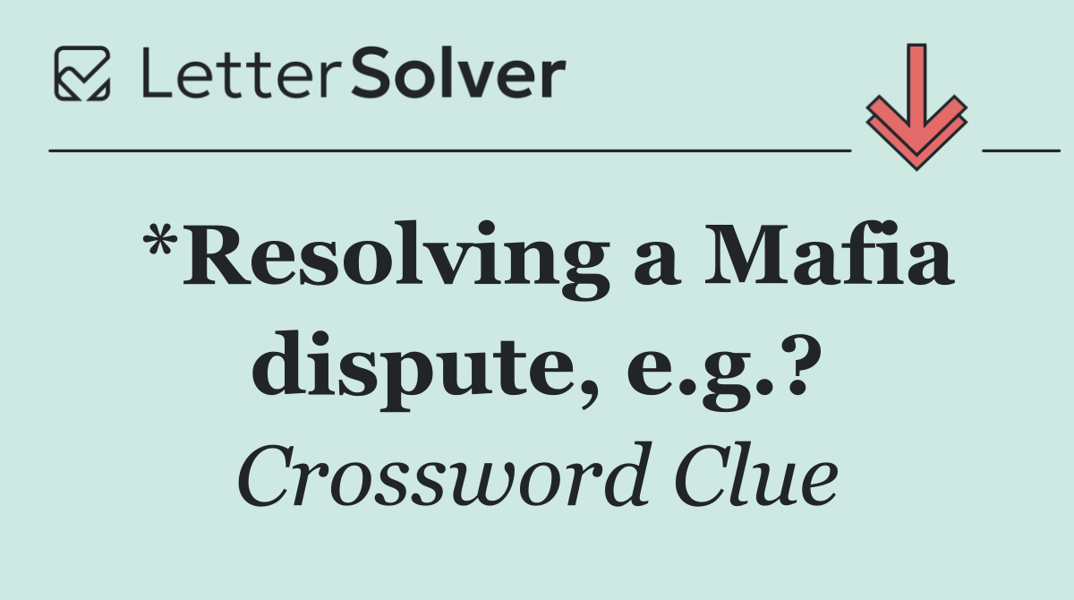 *Resolving a Mafia dispute, e.g.?