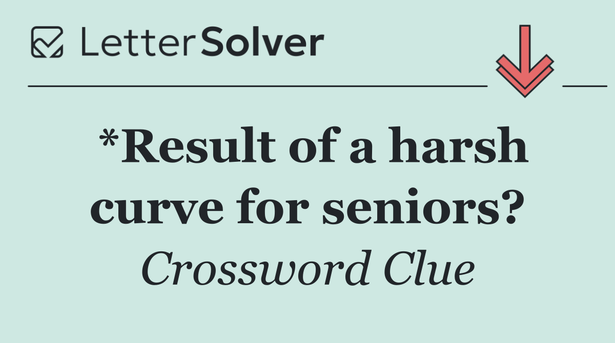 *Result of a harsh curve for seniors?