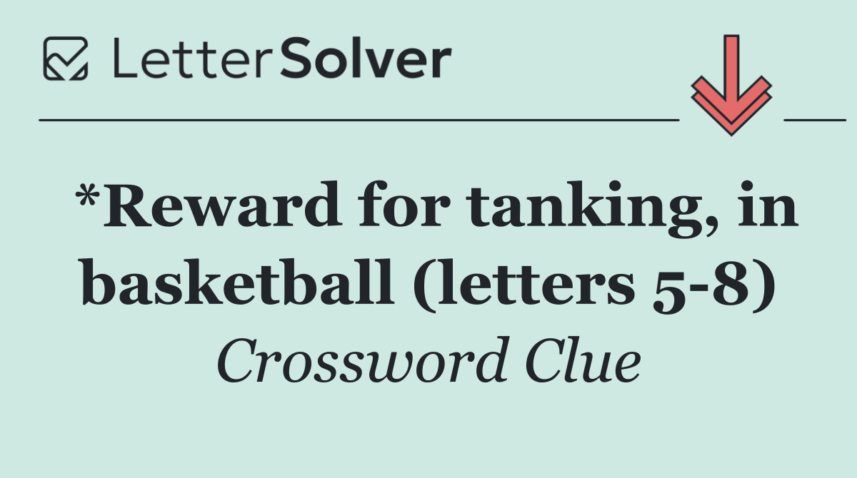 *Reward for tanking, in basketball (letters 5 8)