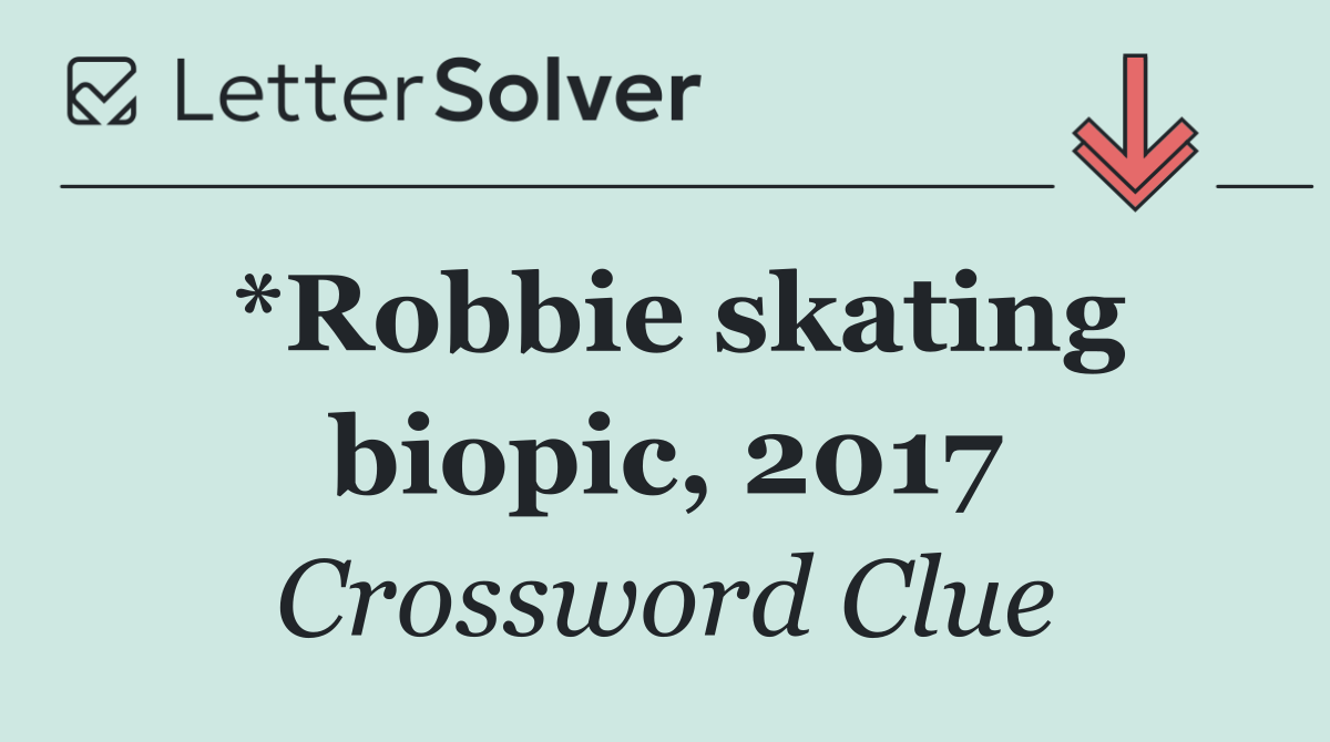 *Robbie skating biopic, 2017