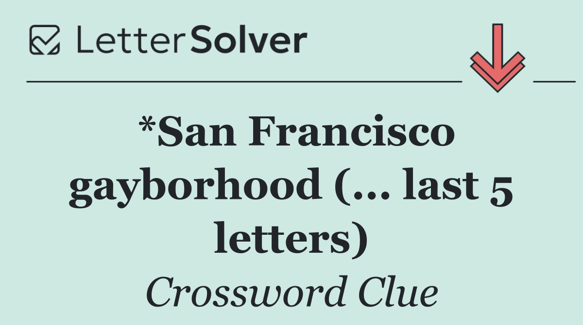 *San Francisco gayborhood (... last 5 letters)