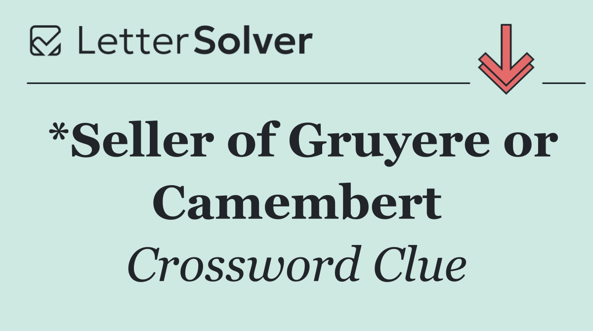 *Seller of Gruyere or Camembert