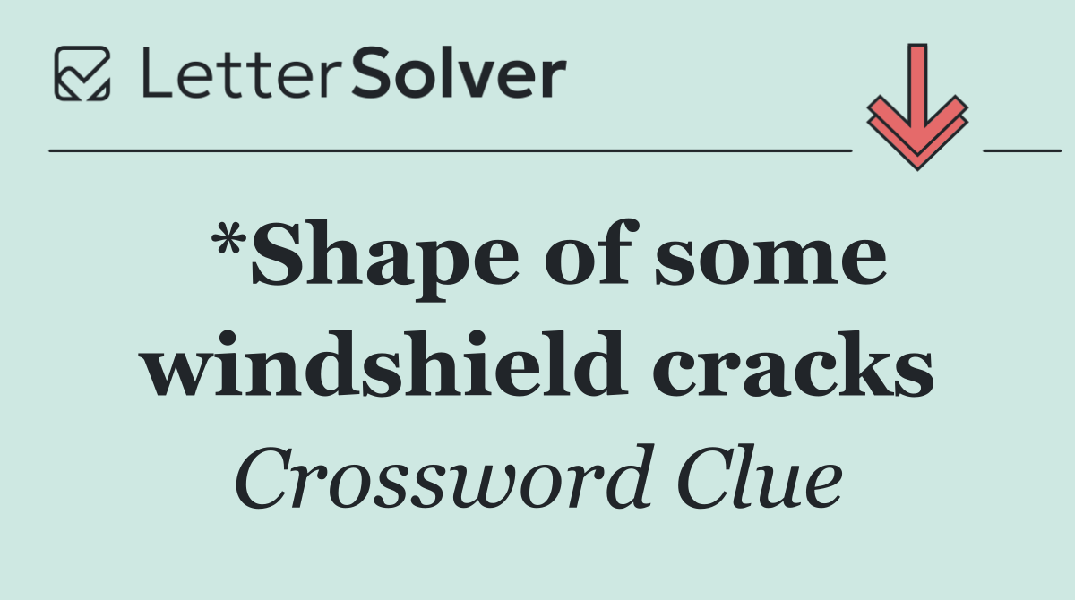 *Shape of some windshield cracks