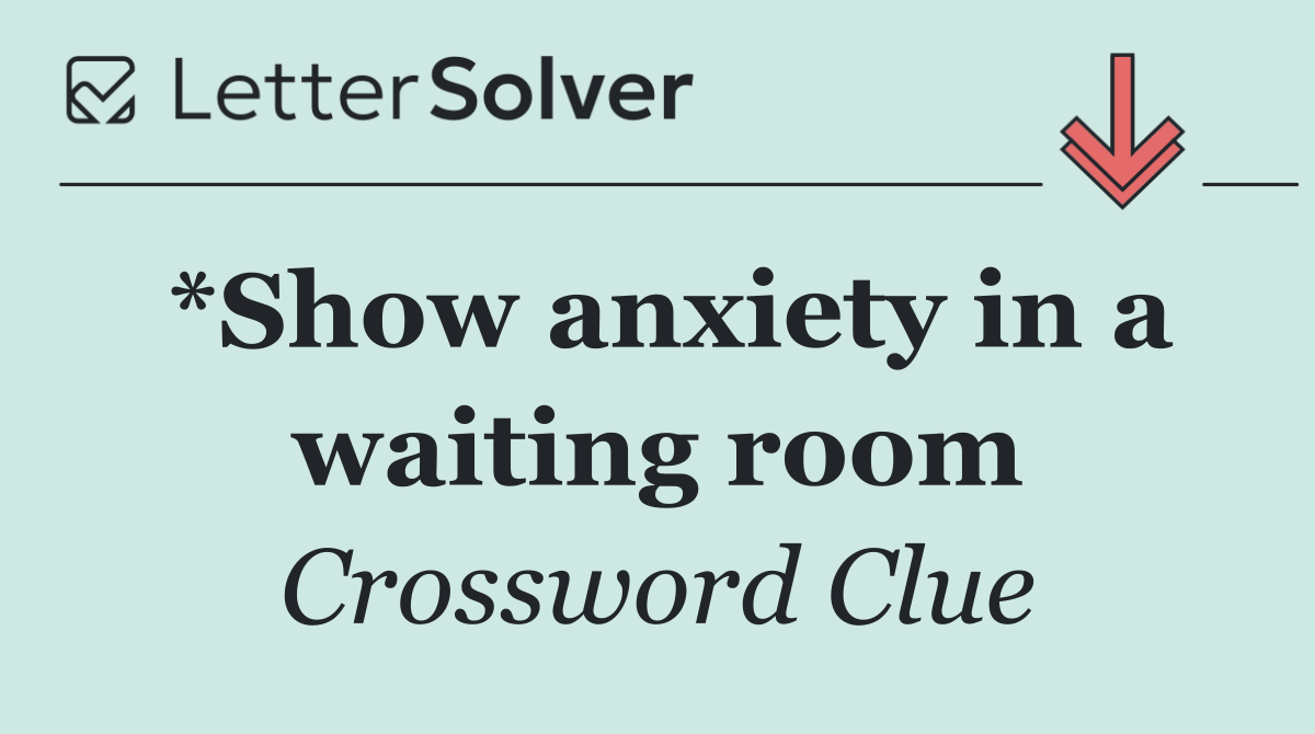 *Show anxiety in a waiting room