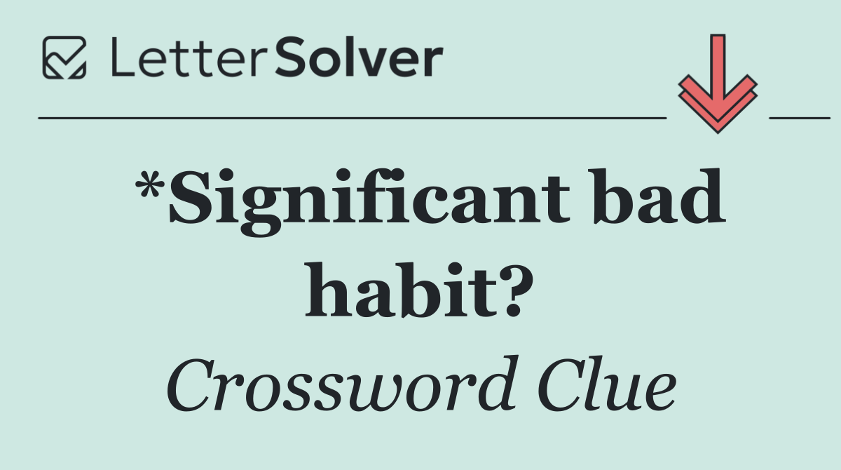 *Significant bad habit?