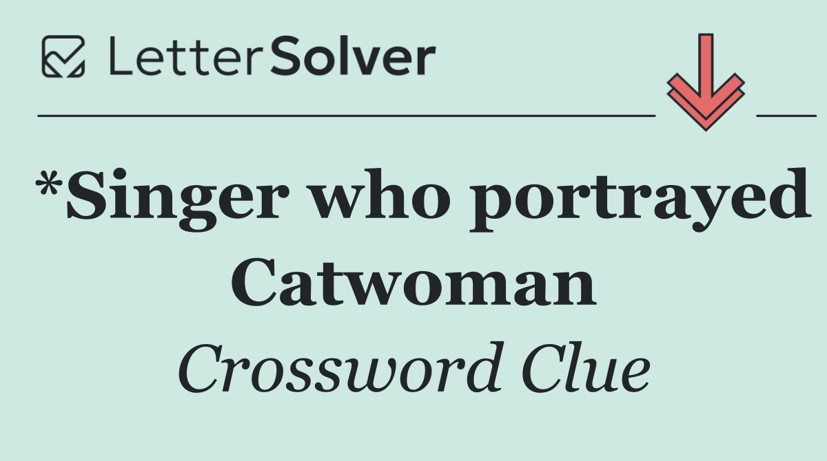 *Singer who portrayed Catwoman