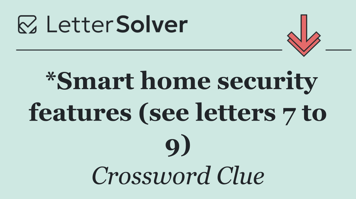 *Smart home security features (see letters 7 to 9)