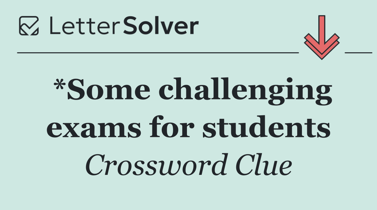 *Some challenging exams for students