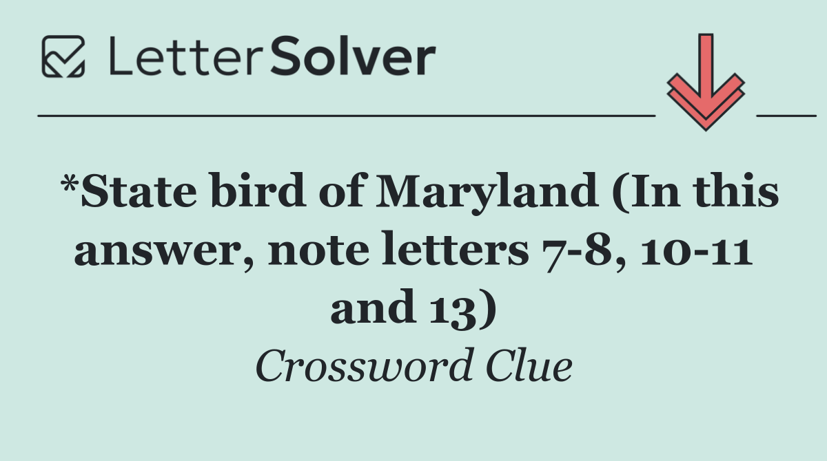 *State bird of Maryland (In this answer, note letters 7 8, 10 11 and 13)