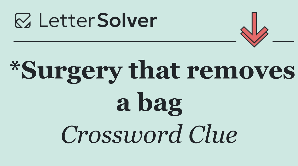 *Surgery that removes a bag