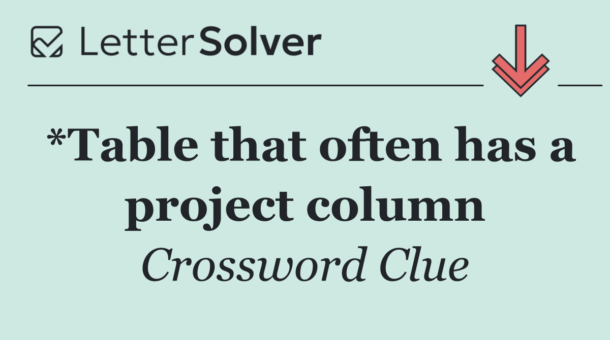 *Table that often has a project column