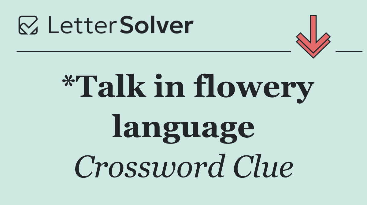 *Talk in flowery language