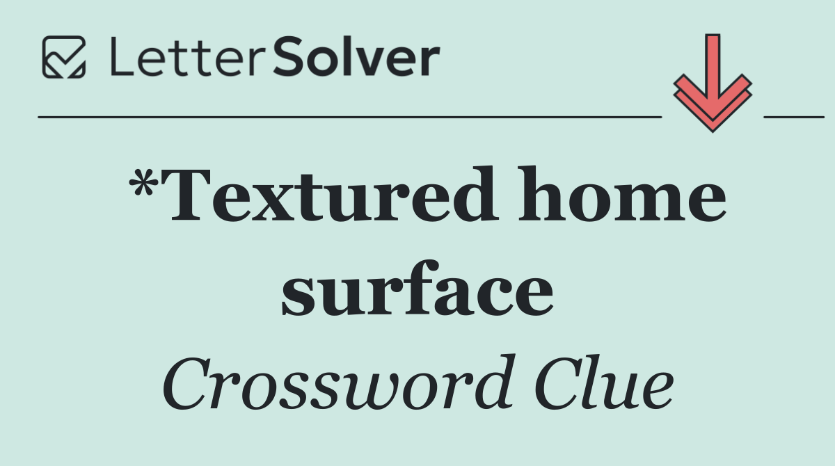 *Textured home surface