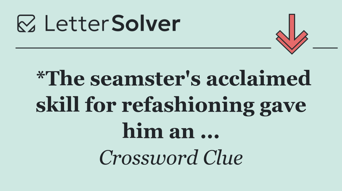 *The seamster's acclaimed skill for refashioning gave him an ...