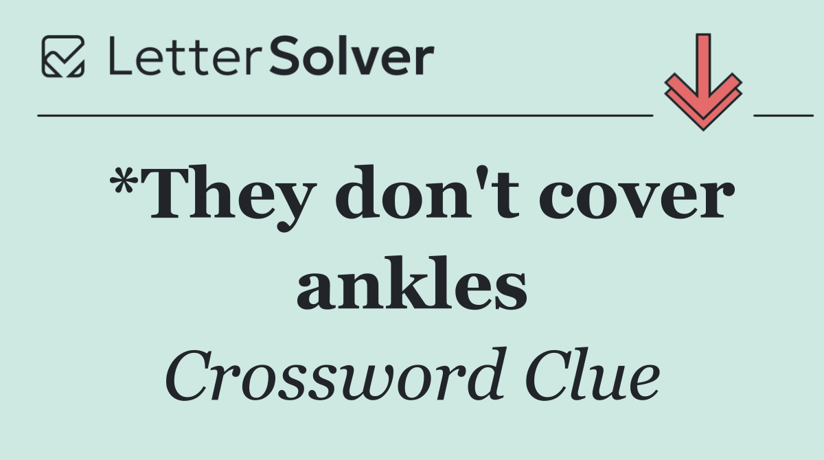 *They don't cover ankles