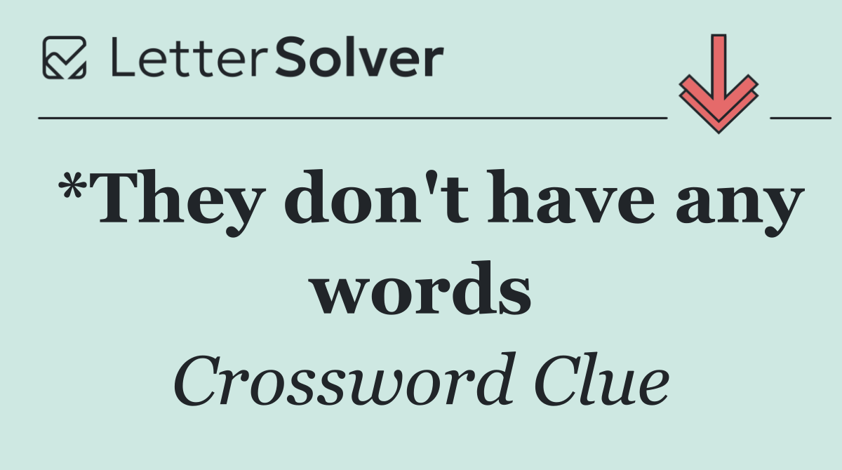 *They don't have any words