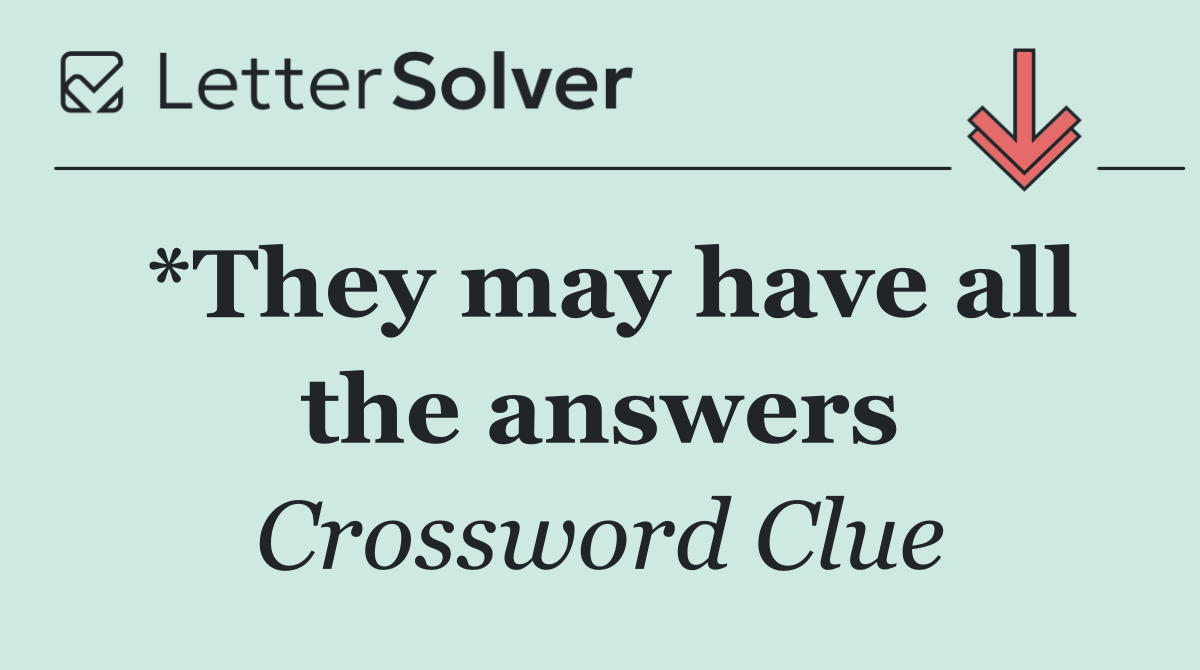 *They may have all the answers