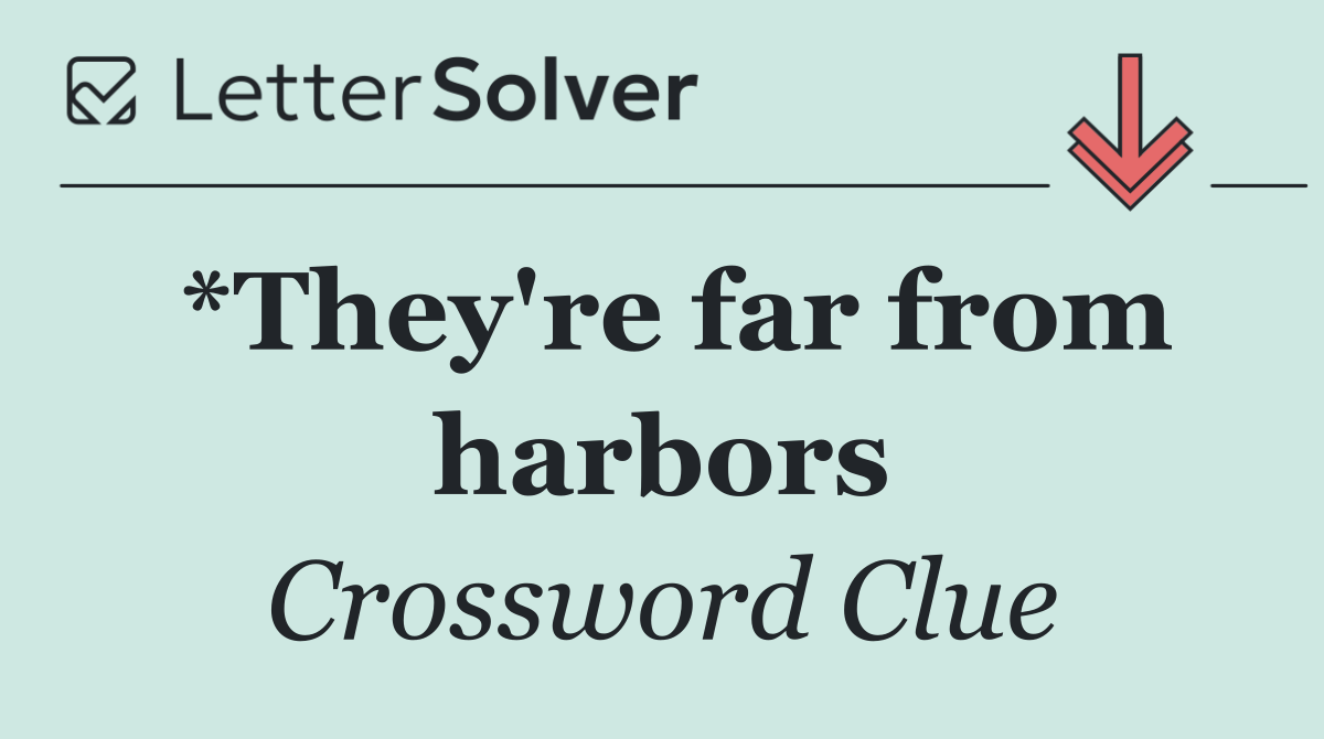 *They're far from harbors