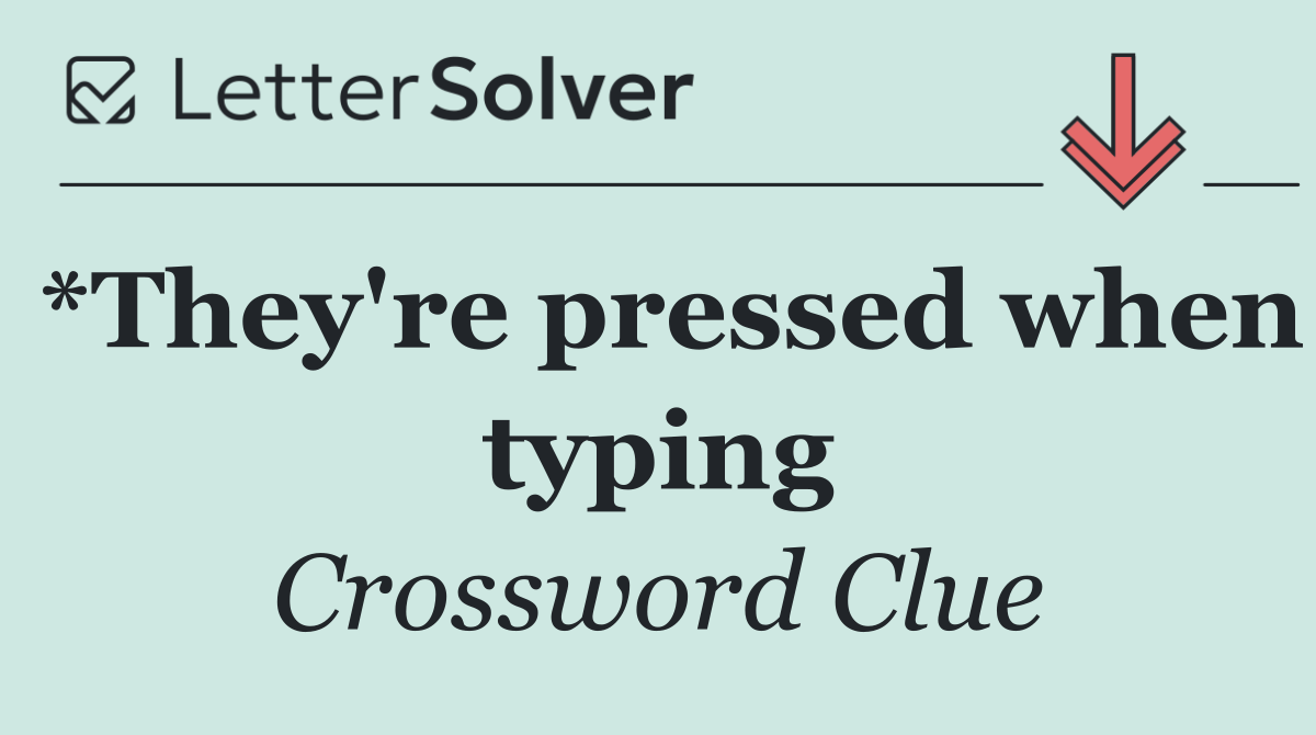 *They're pressed when typing