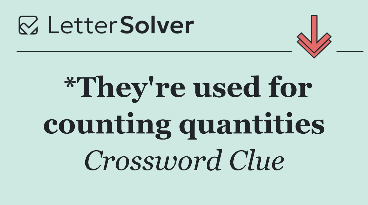 *They're used for counting quantities