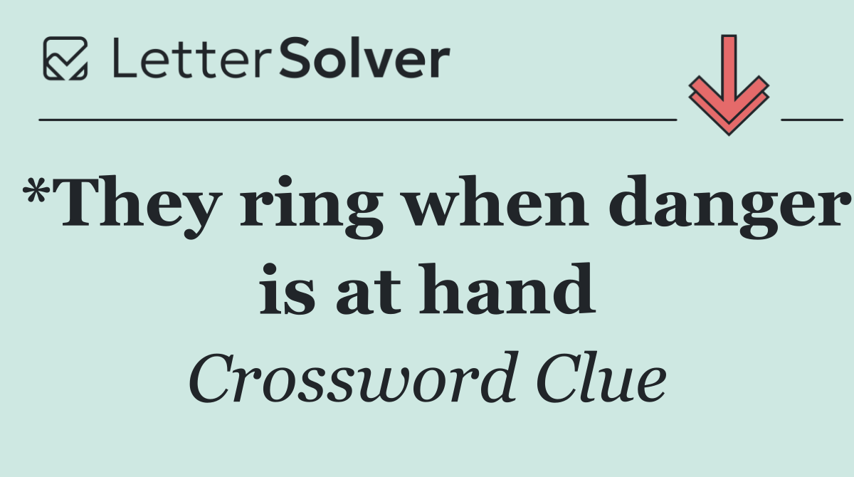 *They ring when danger is at hand